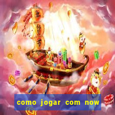 como jogar com now no big win